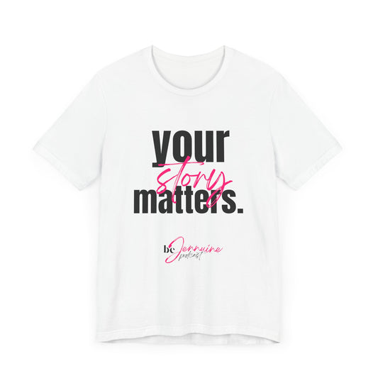 Your Story Matters Tee - Inspirational Unisex Jersey Short Sleeve Top, Motivational Gift, Casual Wear, Mindfulness Apparel, Self-Expression